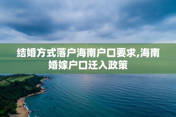 结婚方式落户海南户口要求,海南婚嫁户口迁入政策