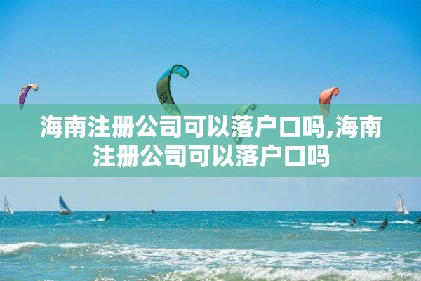 海南注册公司可以落户口吗,海南注册公司可以落户口吗