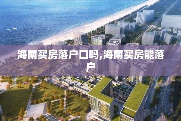 海南买房落户口吗,海南买房能落户