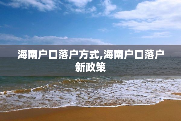 海南户口落户方式,海南户口落户新政策