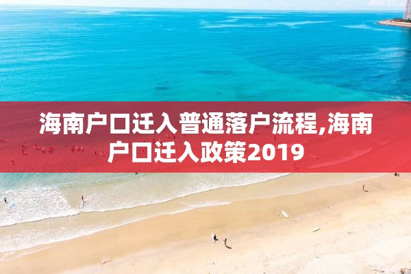 海南户口迁入普通落户流程,海南户口迁入政策2019