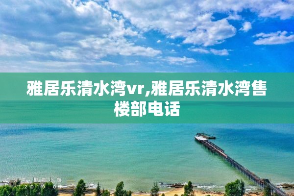 雅居乐清水湾vr,雅居乐清水湾售楼部电话