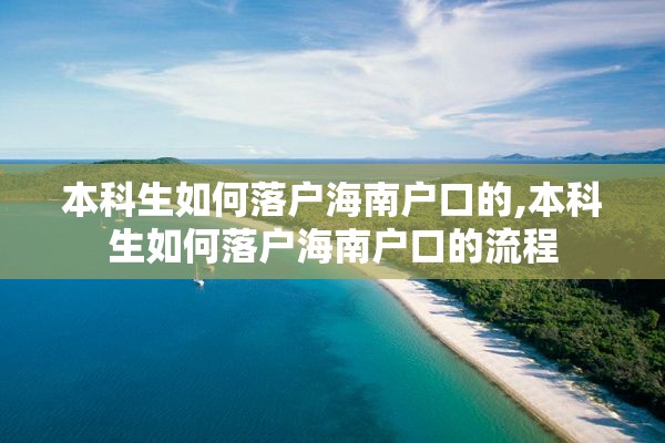 本科生如何落户海南户口的,本科生如何落户海南户口的流程