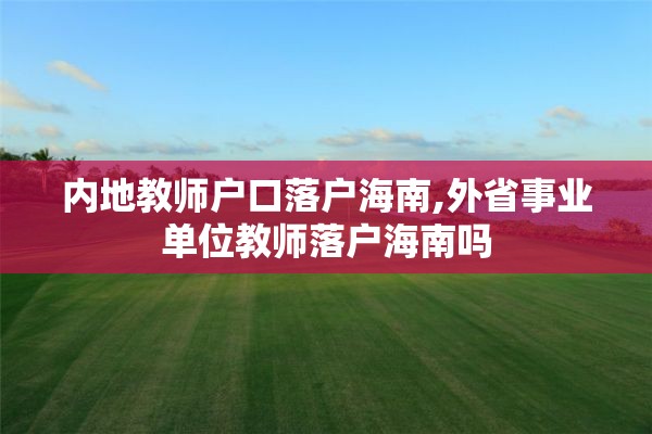 内地教师户口落户海南,外省事业单位教师落户海南吗