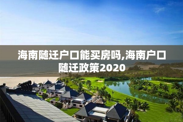 海南随迁户口能买房吗,海南户口随迁政策2020