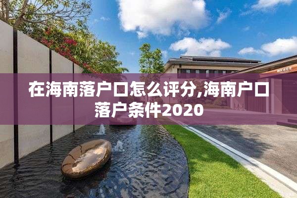 在海南落户口怎么评分,海南户口落户条件2020