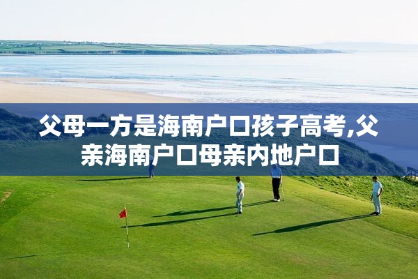 父母一方是海南户口孩子高考,父亲海南户口母亲内地户口