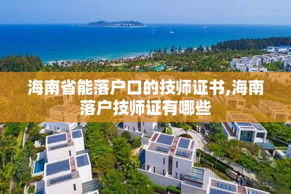 海南省能落户口的技师证书,海南落户技师证有哪些