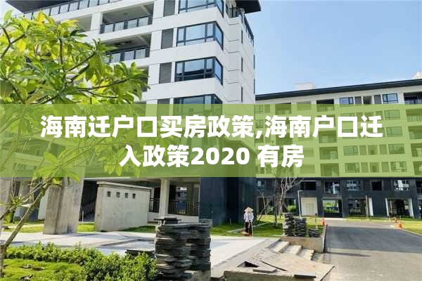 海南迁户口买房政策,海南户口迁入政策2020 有房