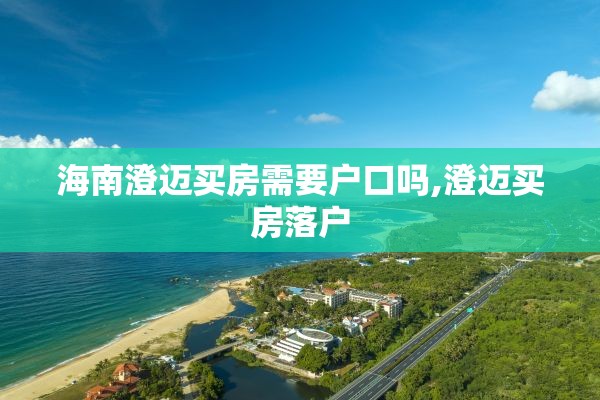 海南澄迈买房需要户口吗,澄迈买房落户