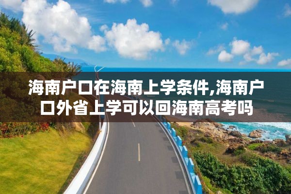 海南户口在海南上学条件,海南户口外省上学可以回海南高考吗