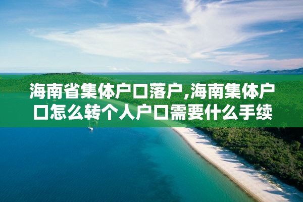 海南省集体户口落户,海南集体户口怎么转个人户口需要什么手续