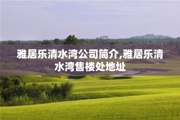 雅居乐清水湾公司简介,雅居乐清水湾售楼处地址