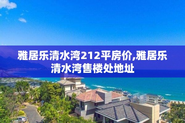 雅居乐清水湾212平房价,雅居乐清水湾售楼处地址