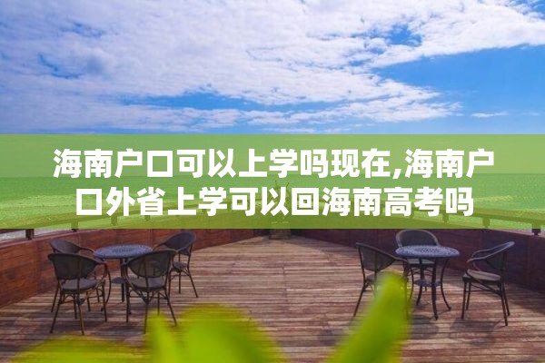 海南户口可以上学吗现在,海南户口外省上学可以回海南高考吗