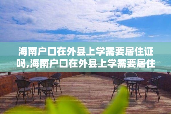 海南户口在外县上学需要居住证吗,海南户口在外县上学需要居住证吗现在