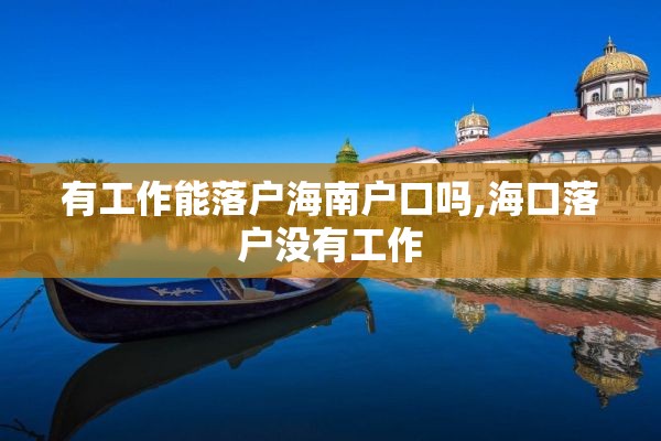 有工作能落户海南户口吗,海口落户没有工作