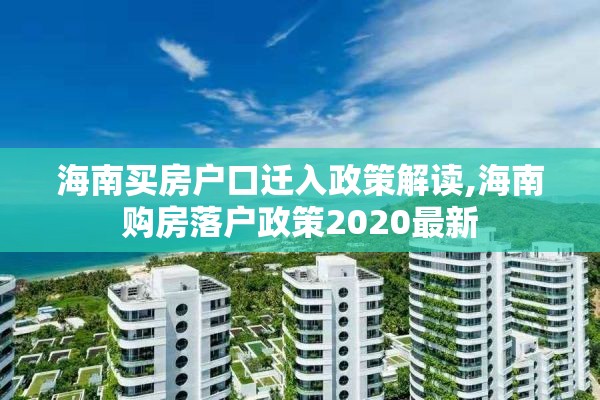 海南买房户口迁入政策解读,海南购房落户政策2020最新