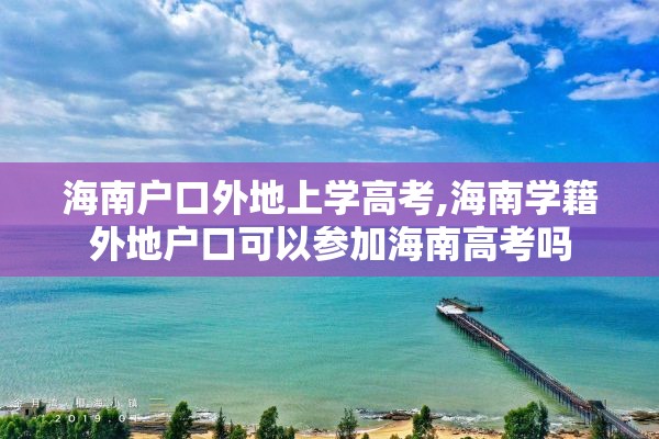 海南户口外地上学高考,海南学籍外地户口可以参加海南高考吗