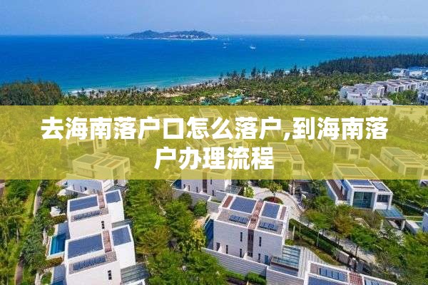 去海南落户口怎么落户,到海南落户办理流程