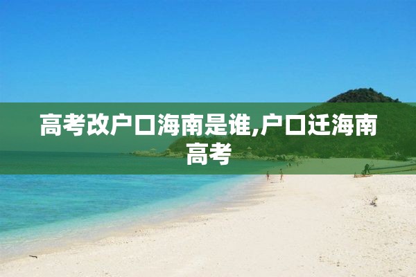 高考改户口海南是谁,户口迁海南高考