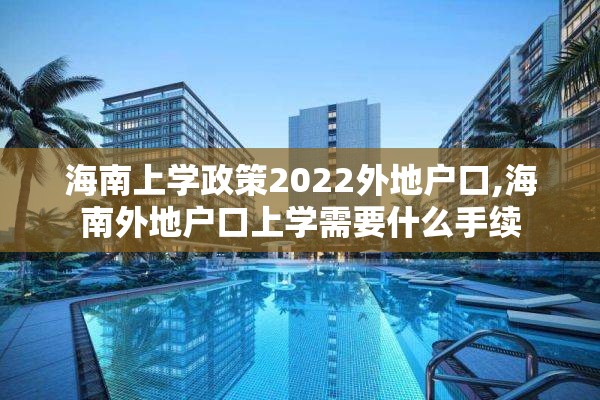 海南上学政策2022外地户口,海南外地户口上学需要什么手续