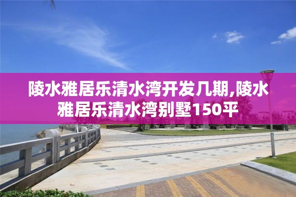 陵水雅居乐清水湾开发几期,陵水雅居乐清水湾别墅150平