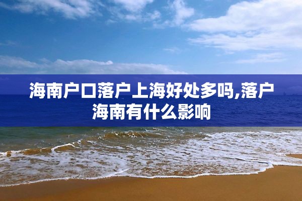 海南户口落户上海好处多吗,落户海南有什么影响