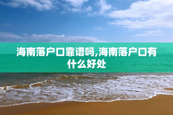 海南落户口靠谱吗,海南落户口有什么好处