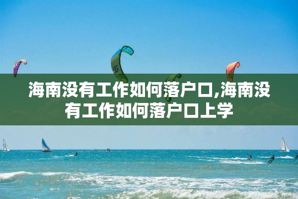 海南没有工作如何落户口,海南没有工作如何落户口上学