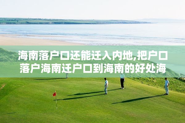 海南落户口还能迁入内地,把户口落户海南迁户口到海南的好处海南落户