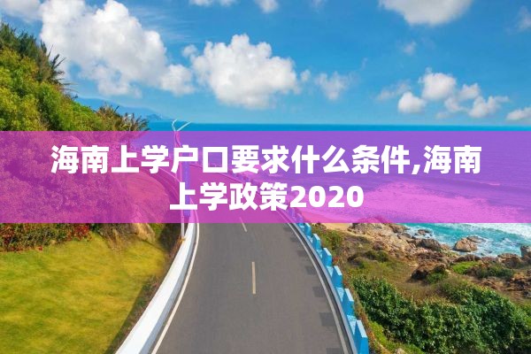 海南上学户口要求什么条件,海南上学政策2020