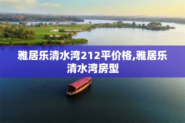 雅居乐清水湾212平价格,雅居乐清水湾房型