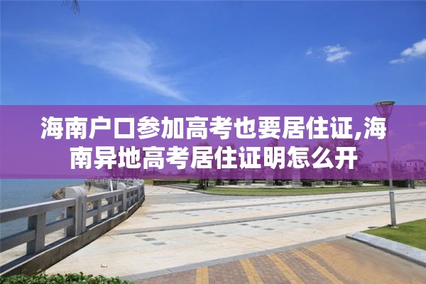 海南户口参加高考也要居住证,海南异地高考居住证明怎么开