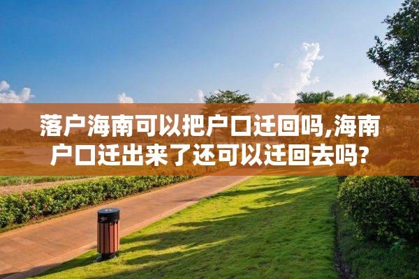 落户海南可以把户口迁回吗,海南户口迁出来了还可以迁回去吗?