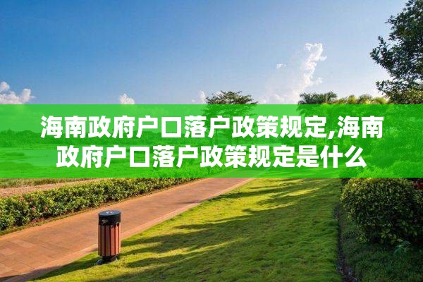 海南政府户口落户政策规定,海南政府户口落户政策规定是什么