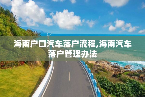 海南户口汽车落户流程,海南汽车落户管理办法