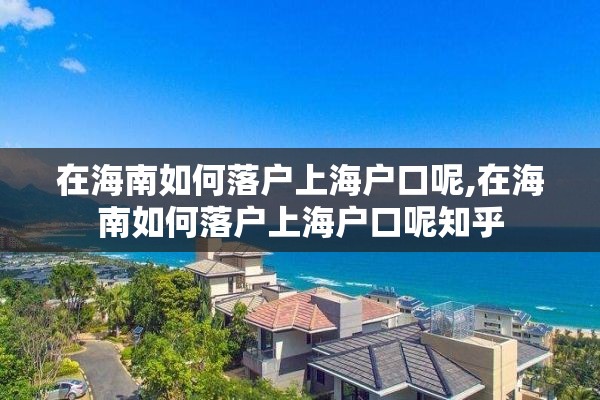 在海南如何落户上海户口呢,在海南如何落户上海户口呢知乎