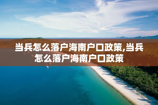 当兵怎么落户海南户口政策,当兵怎么落户海南户口政策