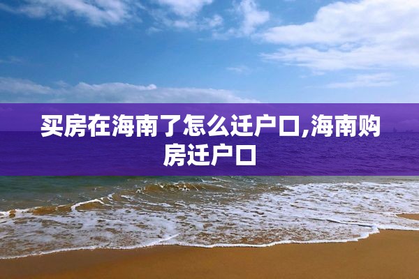 买房在海南了怎么迁户口,海南购房迁户口