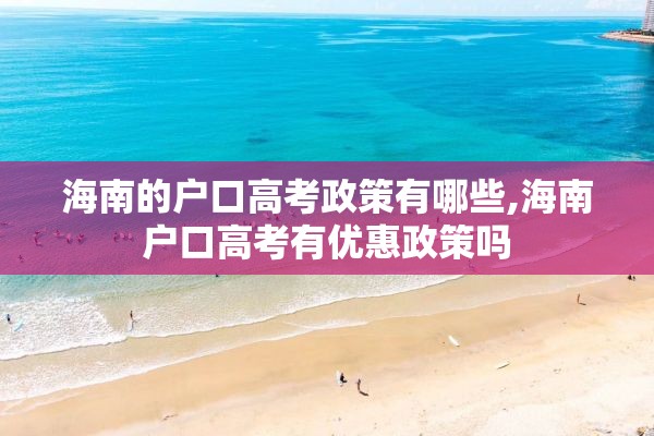 海南的户口高考政策有哪些,海南户口高考有优惠政策吗