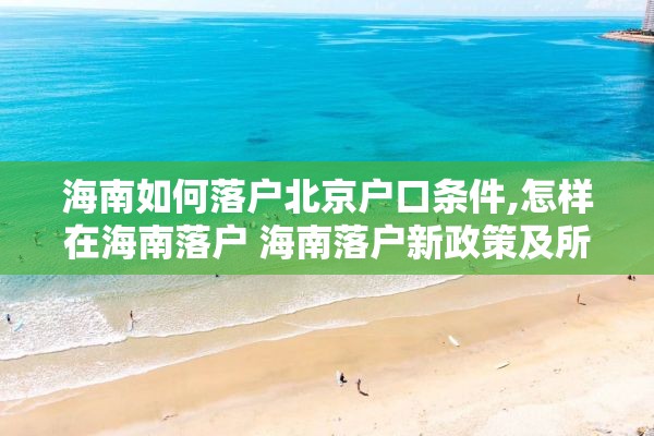 海南如何落户北京户口条件,怎样在海南落户 海南落户新政策及所需资料