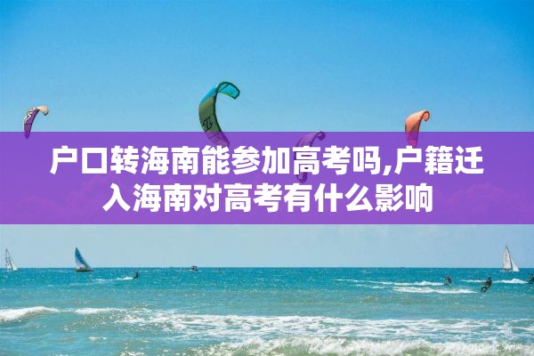 户口转海南能参加高考吗,户籍迁入海南对高考有什么影响