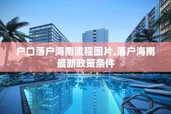 户口落户海南流程图片,落户海南最新政策条件