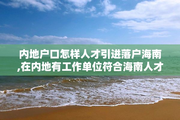 内地户口怎样人才引进落户海南,在内地有工作单位符合海南人才引进标准吗