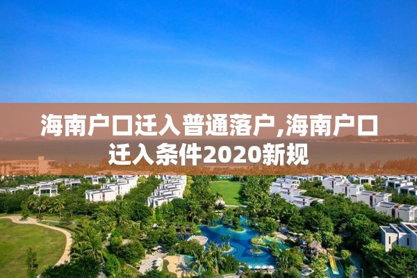 海南户口迁入普通落户,海南户口迁入条件2020新规