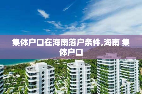 集体户口在海南落户条件,海南 集体户口