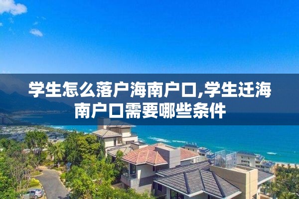 学生怎么落户海南户口,学生迁海南户口需要哪些条件