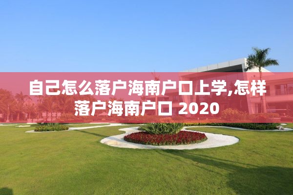 自己怎么落户海南户口上学,怎样落户海南户口 2020