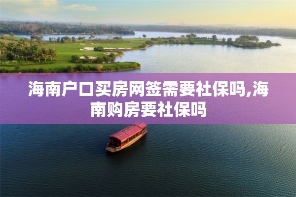 海南户口买房网签需要社保吗,海南购房要社保吗